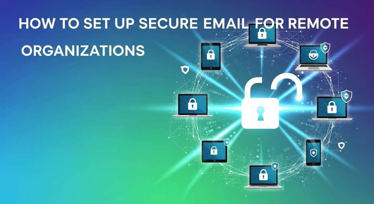 How to Set Up Secure Email for Remote Organizations?