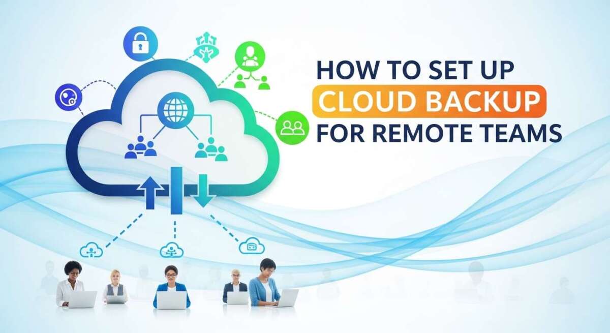 How to Set Up Cloud Backup for Remote Teams?