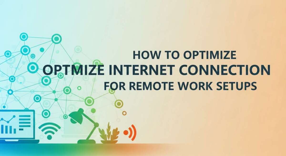 How to Optimize Internet Connection for Remote Work Setups?